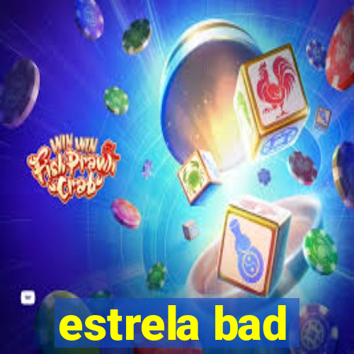 estrela bad